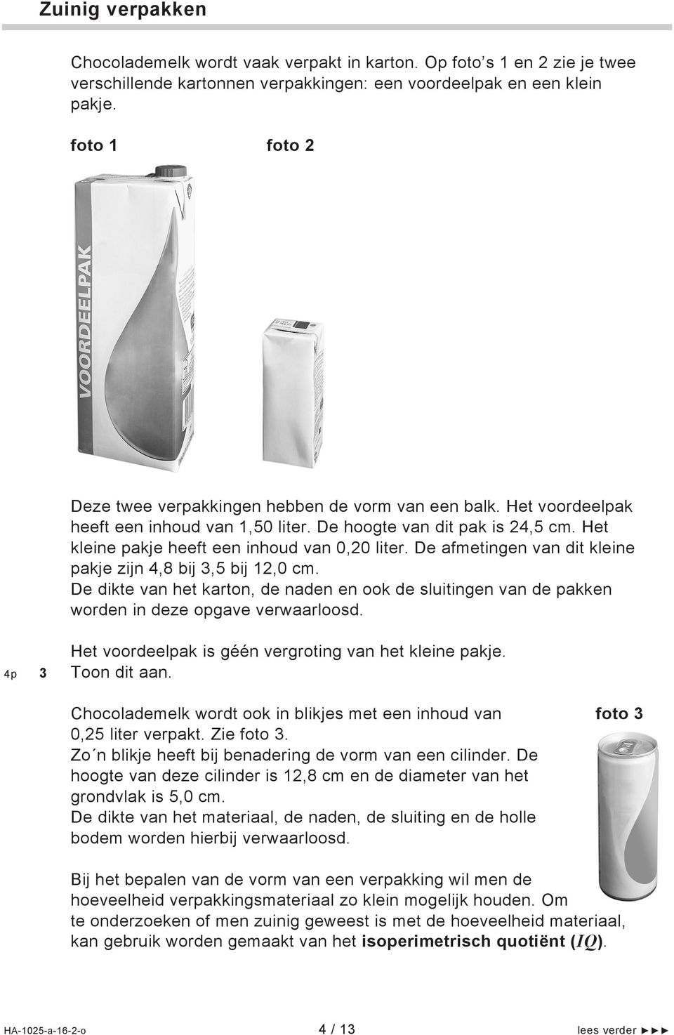 De ametingen van dit kleine pakje zijn 4,8 bij 3,5 bij 1,0 cm. De dikte van het karton, de naden en ook de sluitingen van de pakken worden in deze opgave verwaarloosd.