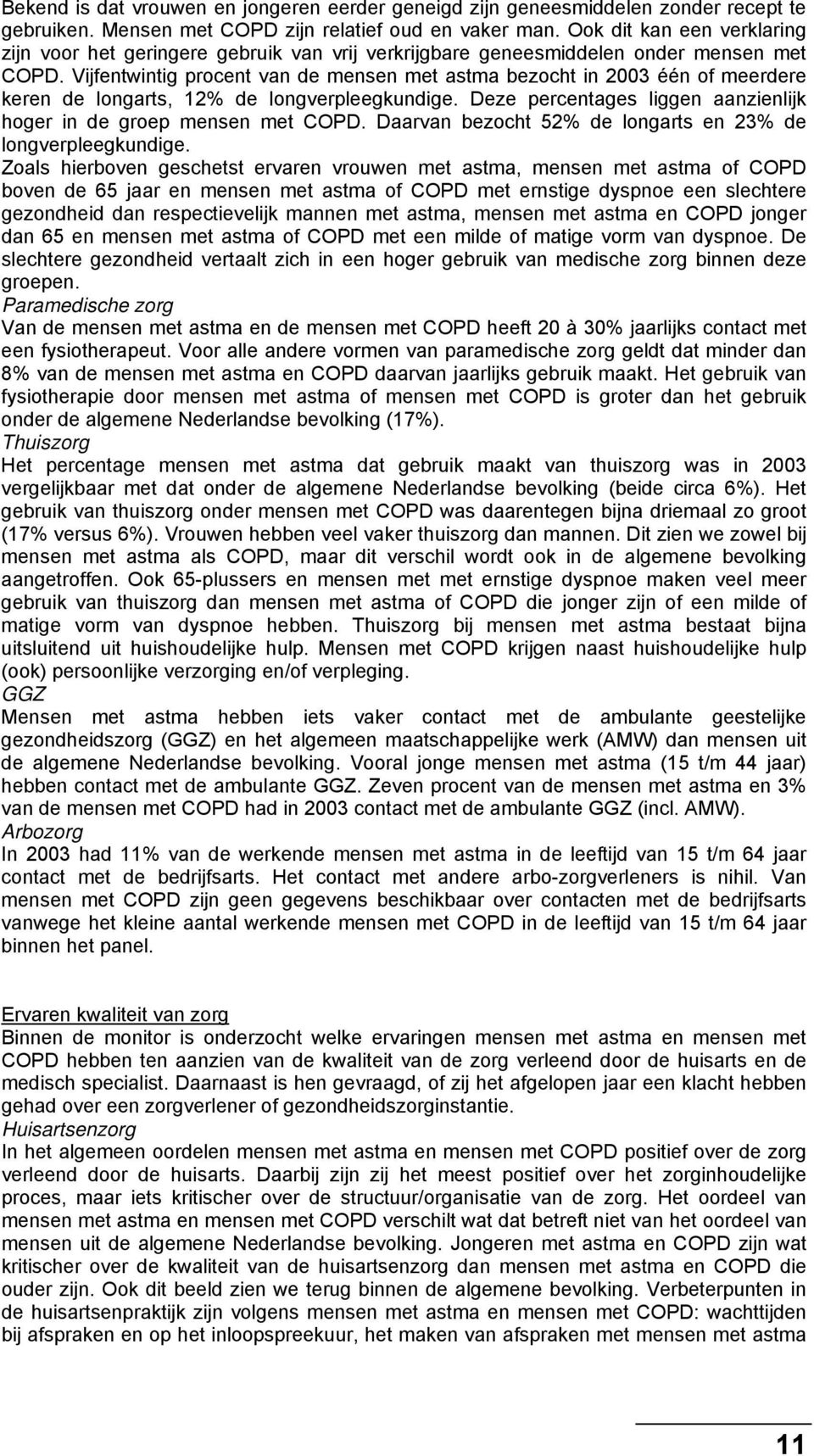 Vijfentwintig procent van de mensen met astma bezocht in 2003 één of meerdere keren de longarts, 12% de longverpleegkundige. Deze percentages liggen aanzienlijk hoger in de groep mensen met.