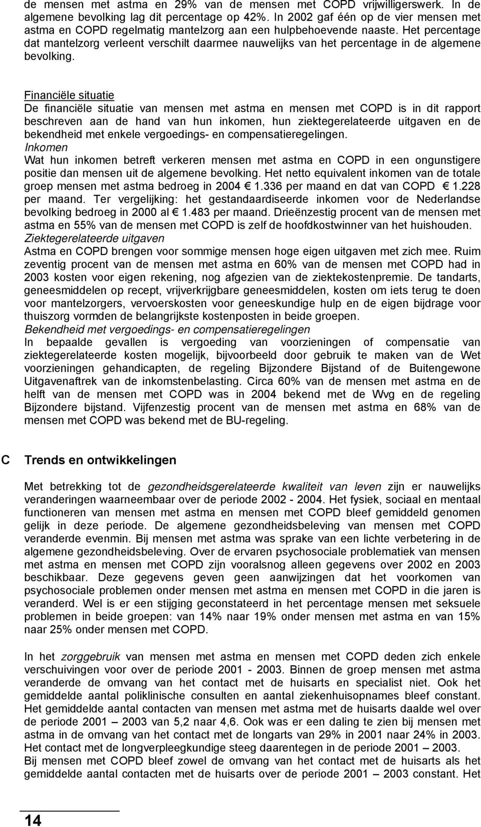 Het percentage dat mantelzorg verleent verschilt daarmee nauwelijks van het percentage in de algemene bevolking.