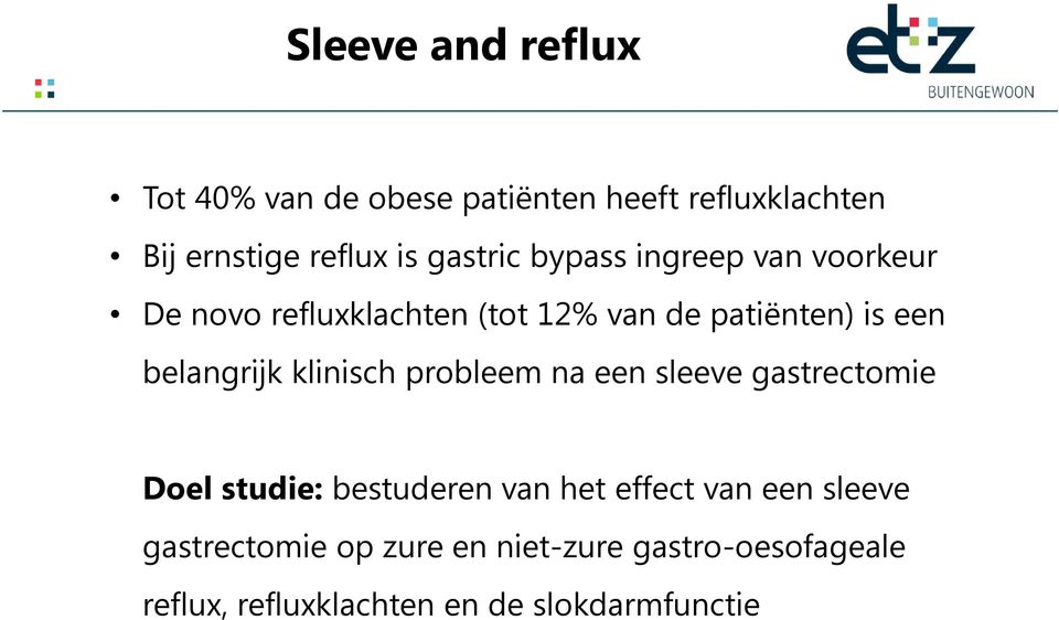 belangrijk klinisch probleem na een sleeve gastrectomie Doel studie: bestuderen van het effect van