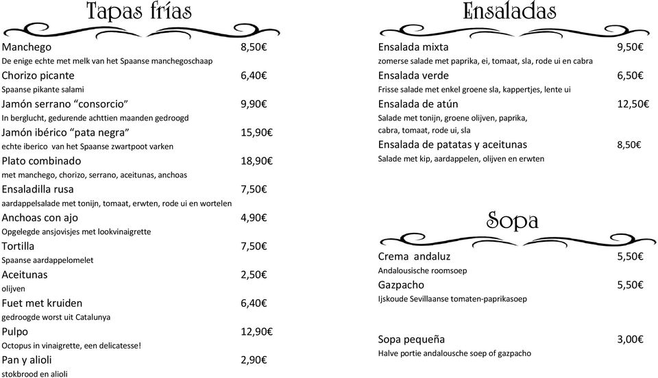 met tonijn, tomaat, erwten, rode ui en wortelen Anchoas con ajo 4,90 Opgelegde ansjovisjes met lookvinaigrette Tortilla 7,50 Spaanse aardappelomelet Aceitunas 2,50 olijven Fuet met kruiden 6,40