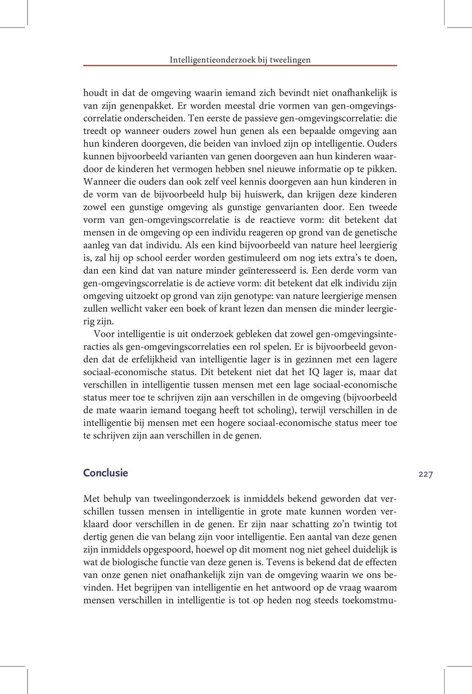 Ten eerste de passieve gen-omgevingscorrelatie: die treedt op wanneer ouders zowel hun genen als een bepaalde omgeving aan hun kinderen doorgeven, die beiden van invloed zijn op intelligentie.