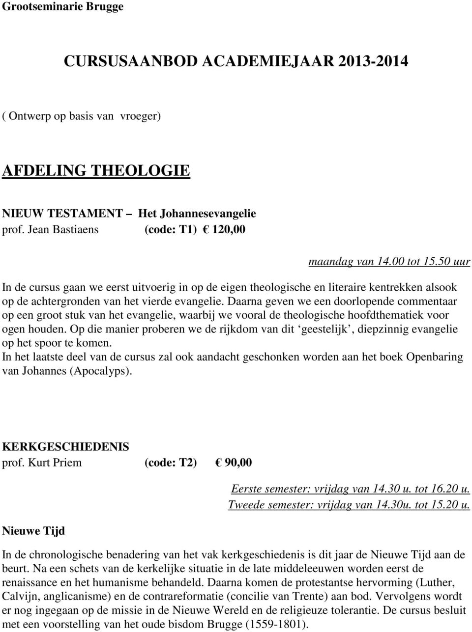 50 uur In de cursus gaan we eerst uitvoerig in op de eigen theologische en literaire kentrekken alsook op de achtergronden van het vierde evangelie.