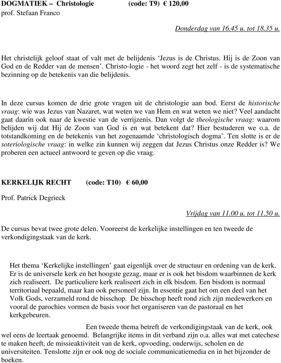 In deze cursus komen de drie grote vragen uit de christologie aan bod. Eerst de historische vraag: wie was Jezus van Nazaret, wat weten we van Hem en wat weten we niet?