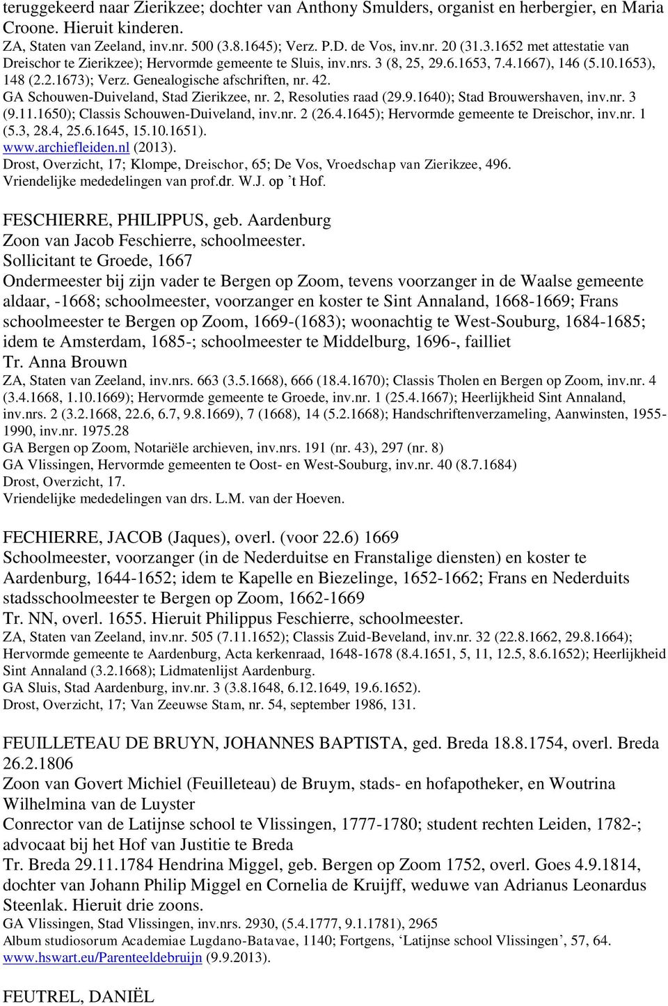 GA Schouwen-Duiveland, Stad Zierikzee, nr. 2, Resoluties raad (29.9.1640); Stad Brouwershaven, inv.nr. 3 (9.11.1650); Classis Schouwen-Duiveland, inv.nr. 2 (26.4.1645); Hervormde gemeente te Dreischor, inv.