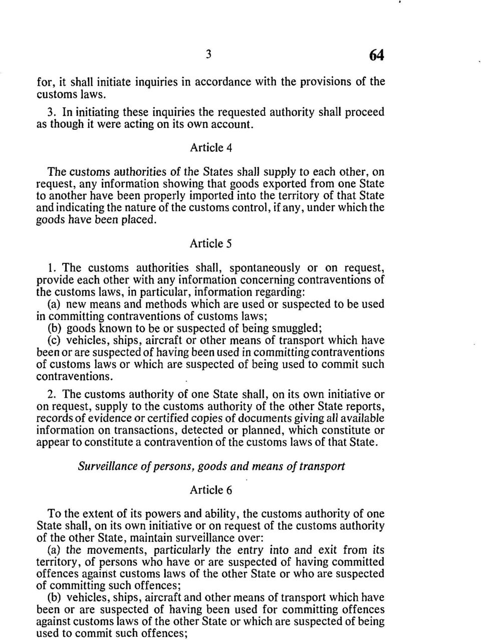 Article 4 The customs authorities of the States shall supply to each other, on request, any information showing that goods exported from one State to another have been properly imported into the