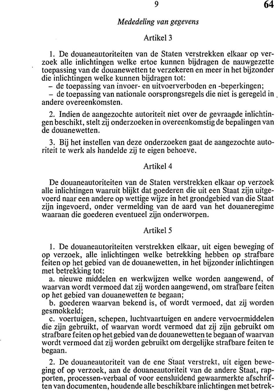 die inlichtingen welke kunnen bijdragen tot: - de toepassing van invoer- en uitvoerverboden en -beperkingen; - de toepassing van nationale oorsprongsregels die niet is geregeld in.