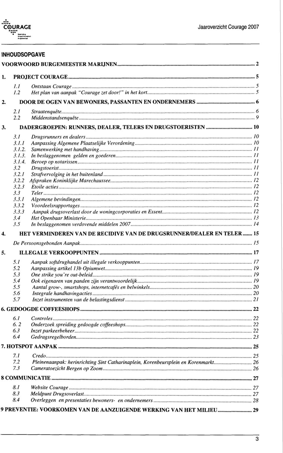 1.2. Samenwerking met handhaving 1 3.1.3. In beslaggenomen gelden en goederen 1 3.1.4. Beroep op notarissen / 3.2 Drugstoerist / 3.2.1 Strafvervolging in het buitenland 1 3.2.2 Afspraken Koninklijke Marechaussee 12 3.