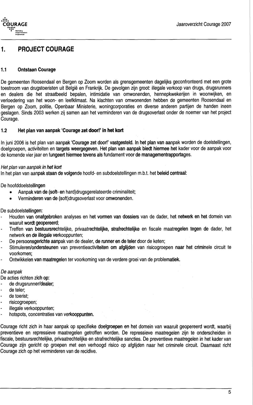 leefklimaat. Na klachten van omwonenden hebben de gemeenten Roosendaal en Bergen op Zoom, politie, Openbaar Ministerie, woningcorporaties en diverse anderen partijen de handen ineen geslagen.