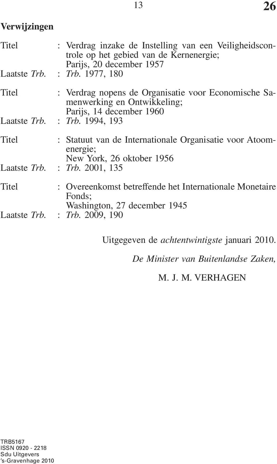 1994, 193 Titel : Statuut van de Internationale Organisatie voor Atoomenergie; New York, 26 oktober 1956 Laatste Trb. : Trb.