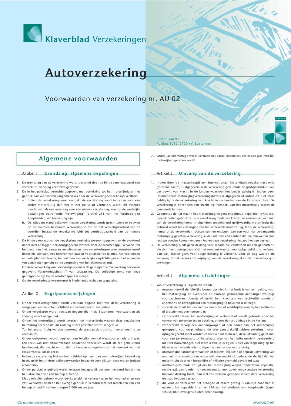 De grondslag van de verzekering wordt gevormd door de bij de aanvraag en/of een verzoek tot wijziging verstrekte gegevens. 2.