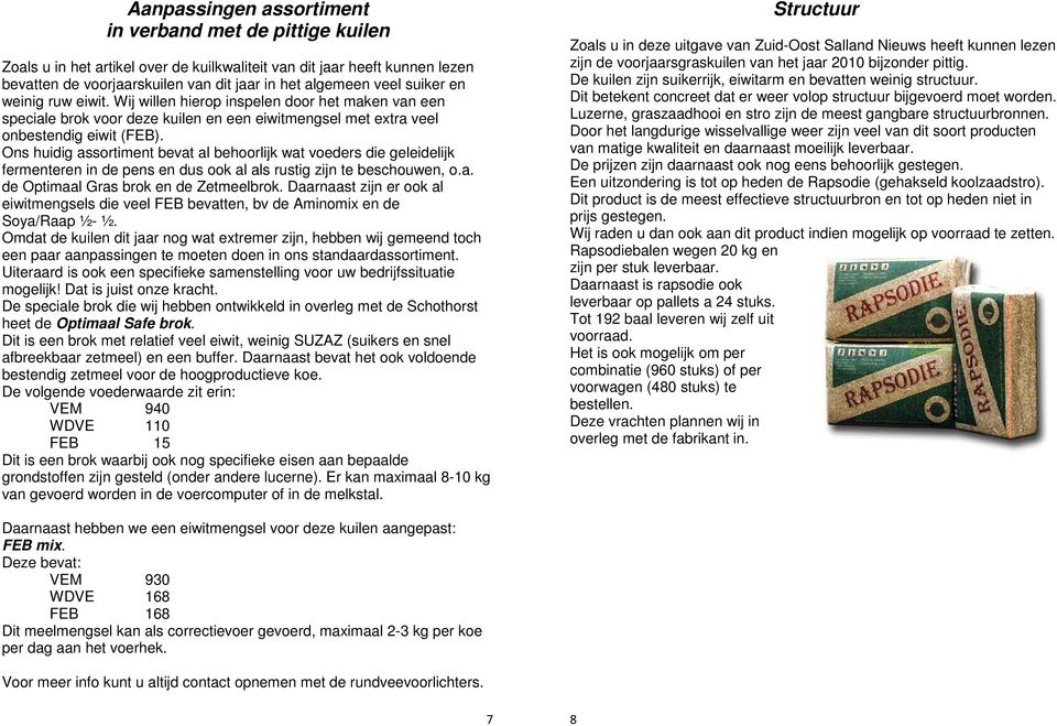 Ons huidig assortiment bevat al behoorlijk wat voeders die geleidelijk fermenteren in de pens en dus ook al als rustig zijn te beschouwen, o.a. de Optimaal Gras brok en de Zetmeelbrok.