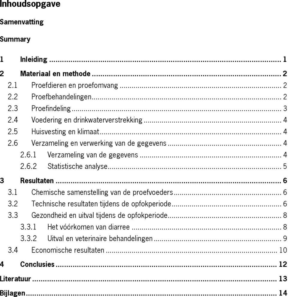 1 Chemische samenstelling van de proefvoeders... 6.2 Technische resultaten tijdens de opfokperiode... 6. Gezondheid en uitval tijdens de opfokperiode... 8.