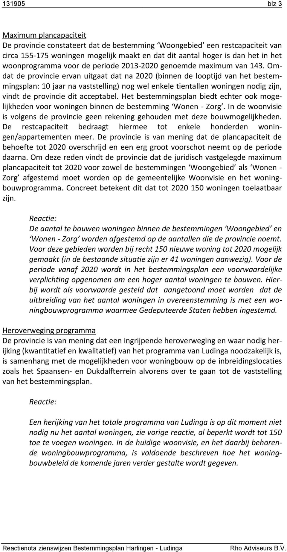 Omdat de provincie ervan uitgaat dat na 2020 (binnen de looptijd van het bestemmingsplan: 10 jaar na vaststelling) nog wel enkele tientallen woningen nodig zijn, vindt de provincie dit acceptabel.