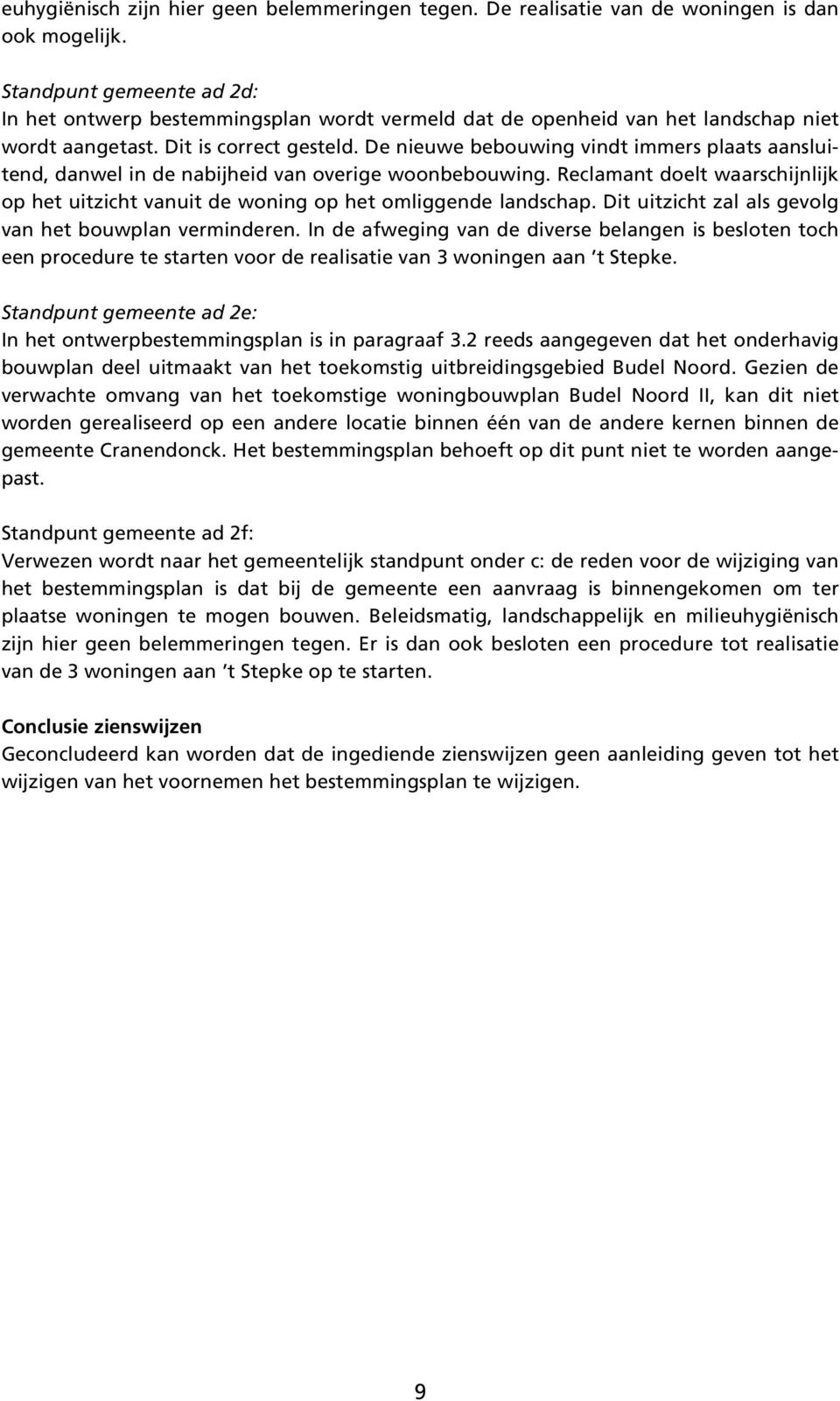 De nieuwe bebouwing vindt immers plaats aansluitend, danwel in de nabijheid van overige woonbebouwing. Reclamant doelt waarschijnlijk op het uitzicht vanuit de woning op het omliggende landschap.