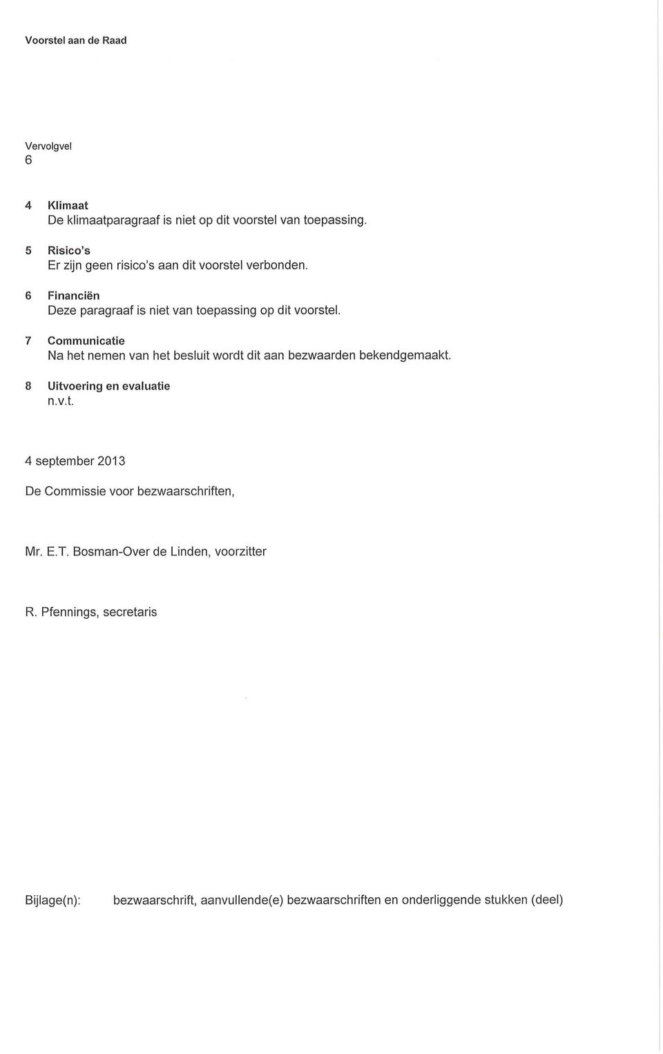 7 Communicatie Na het nemen van het besluit wordt dit aan bezwaarden bekendgemaakt. 8 Uitvoering en evaluatie n.v.t. 4 September 2013 De Commissie voor bezwaarschriften, Mr.