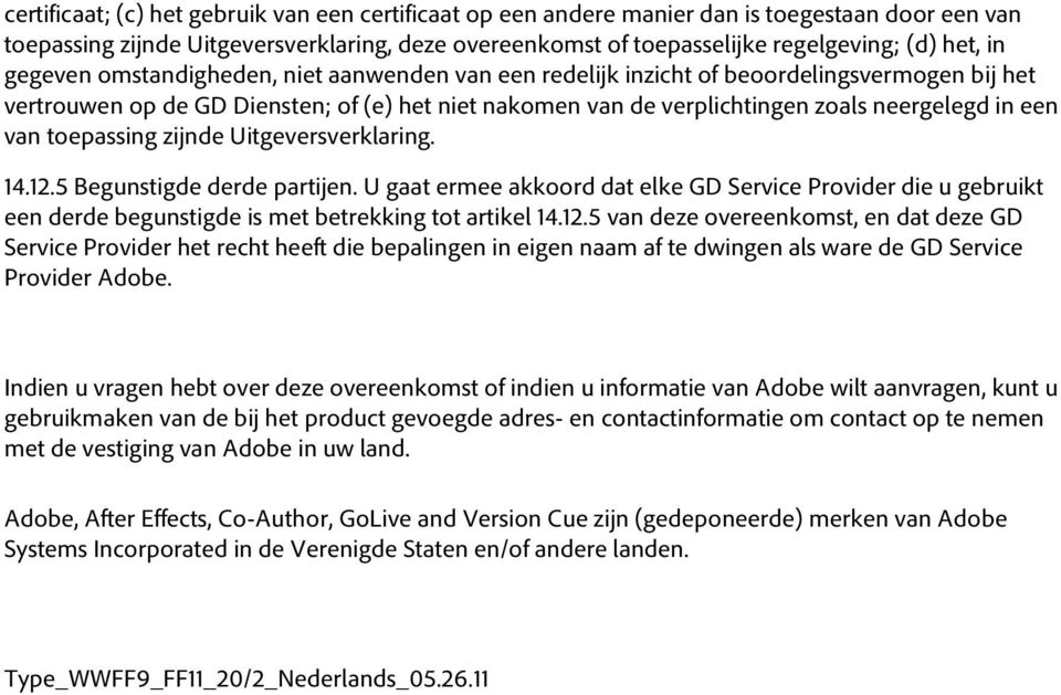 toepassing zijnde Uitgeversverklaring. 14.12.5 Begunstigde derde partijen. U gaat ermee akkoord dat elke GD Service Provider die u gebruikt een derde begunstigde is met betrekking tot artikel 14.12.5 van deze overeenkomst, en dat deze GD Service Provider het recht heeft die bepalingen in eigen naam af te dwingen als ware de GD Service Provider Adobe.