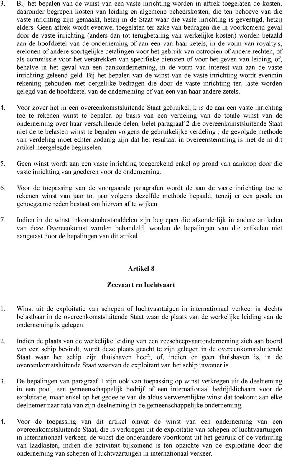 Geen aftrek wordt evenwel toegelaten ter zake van bedragen die in voorkomend geval door de vaste inrichting (anders dan tot terugbetaling van werkelijke kosten) worden betaald aan de hoofdzetel van