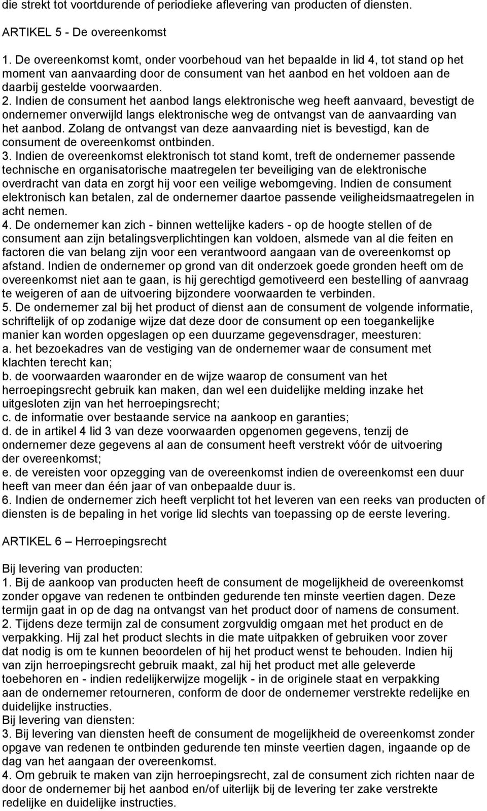 Indien de consument het aanbod langs elektronische weg heeft aanvaard, bevestigt de ondernemer onverwijld langs elektronische weg de ontvangst van de aanvaarding van het aanbod.