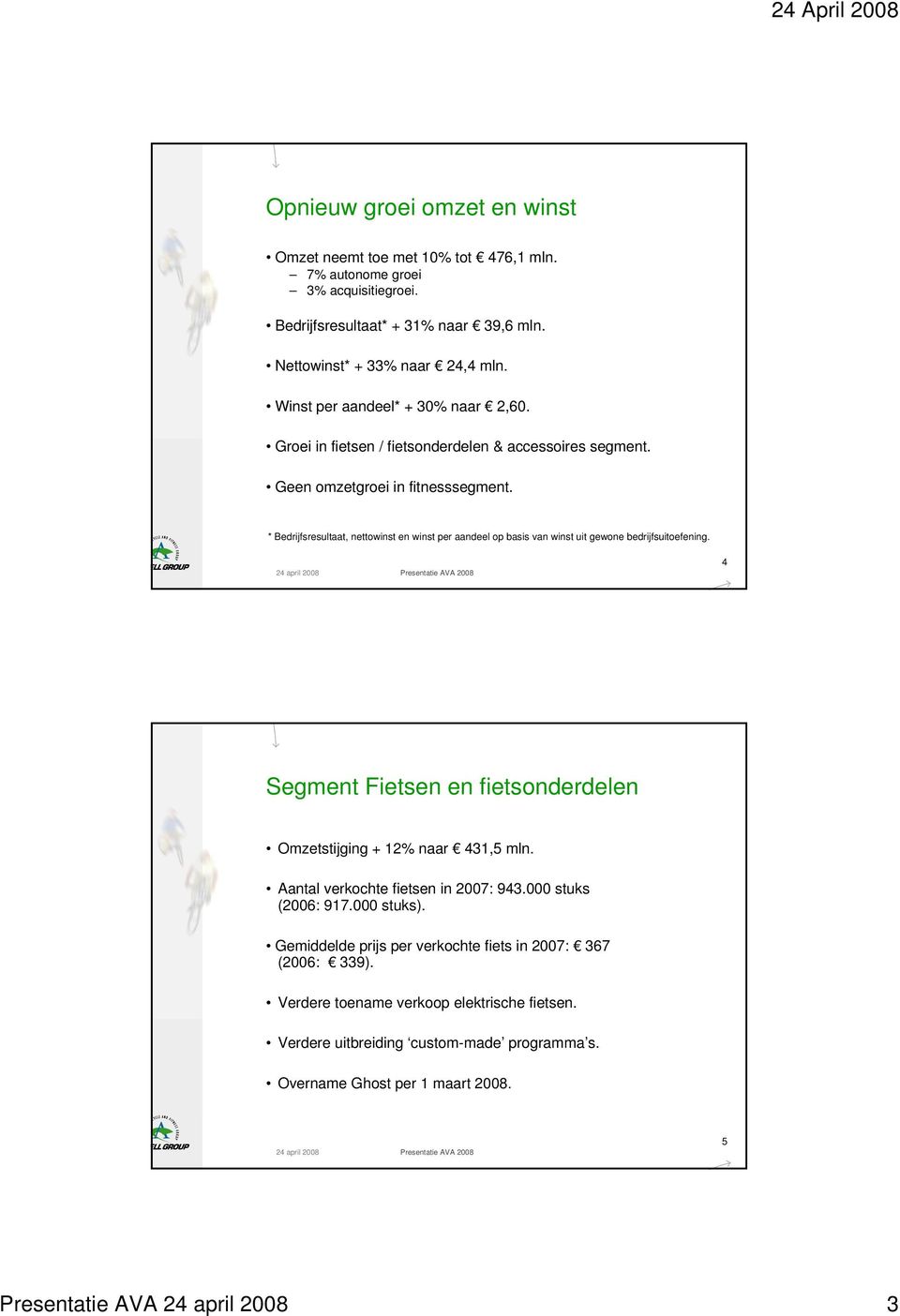 * Bedrijfsresultaat, nettowinst en winst per aandeel op basis van winst uit gewone bedrijfsuitoefening. 4 Segment Fietsen en fietsonderdelen Omzetstijging + 12% naar 431,5 mln.