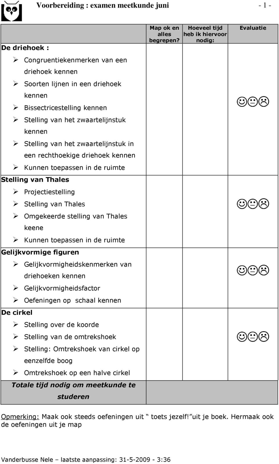 van Thales keene Kunnen toepassen in de ruimte Gelijkvormige figuren Gelijkvormigheidskenmerken van driehoeken kennen Gelijkvormigheidsfactor Oefeningen op schaal kennen De cirkel Stelling over de