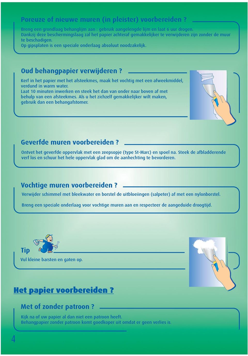 Oud behangpapier verwijderen? Kerf in het papier met het afsteekmes, maak het vochtig met een afweekmiddel, verdund in warm water.