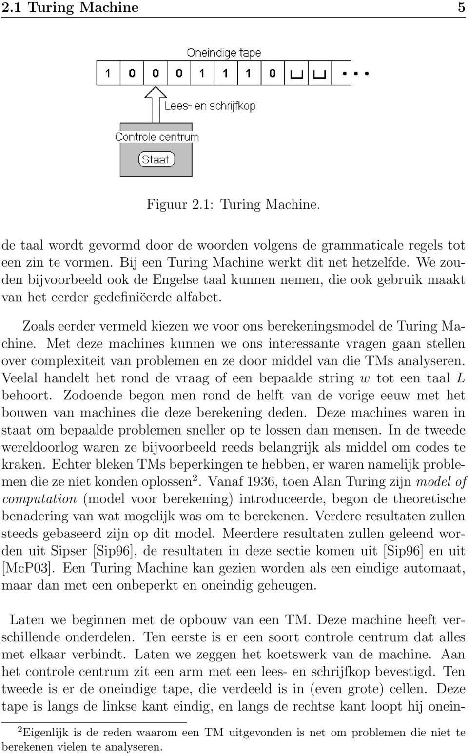 Met deze machines kunnen we ons interessante vragen gaan stellen over complexiteit van problemen en ze door middel van die TMs analyseren.