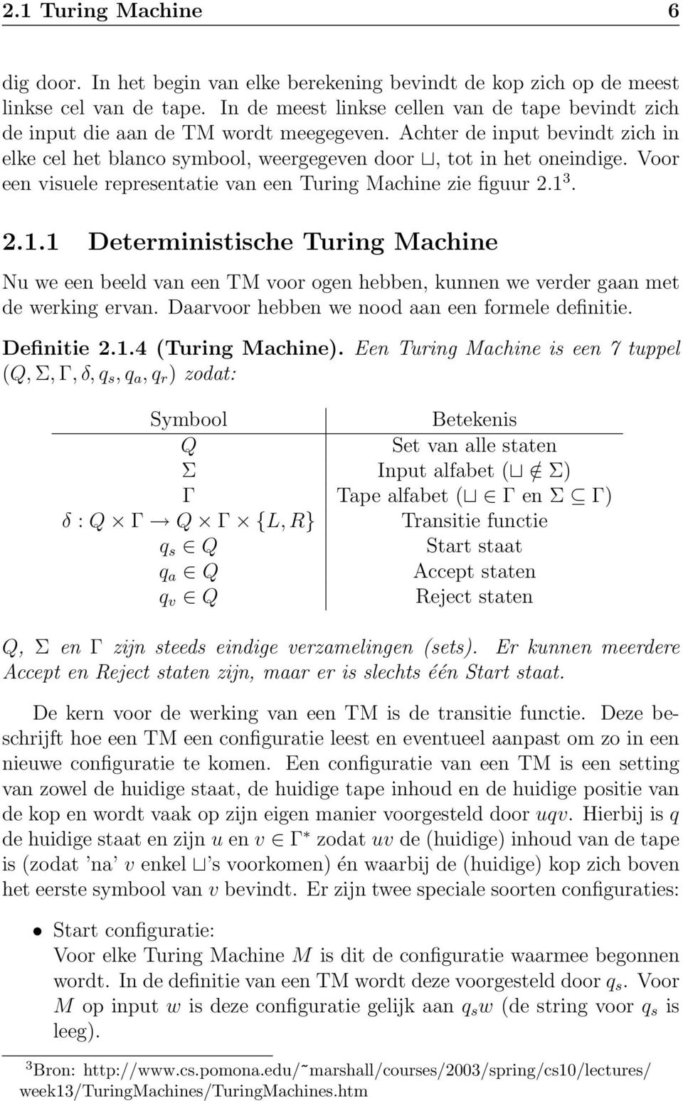 Voor een visuele representatie van een Turing Machine zie figuur 2.1 3. 2.1.1 Deterministische Turing Machine Nu we een beeld van een TM voor ogen hebben, kunnen we verder gaan met de werking ervan.