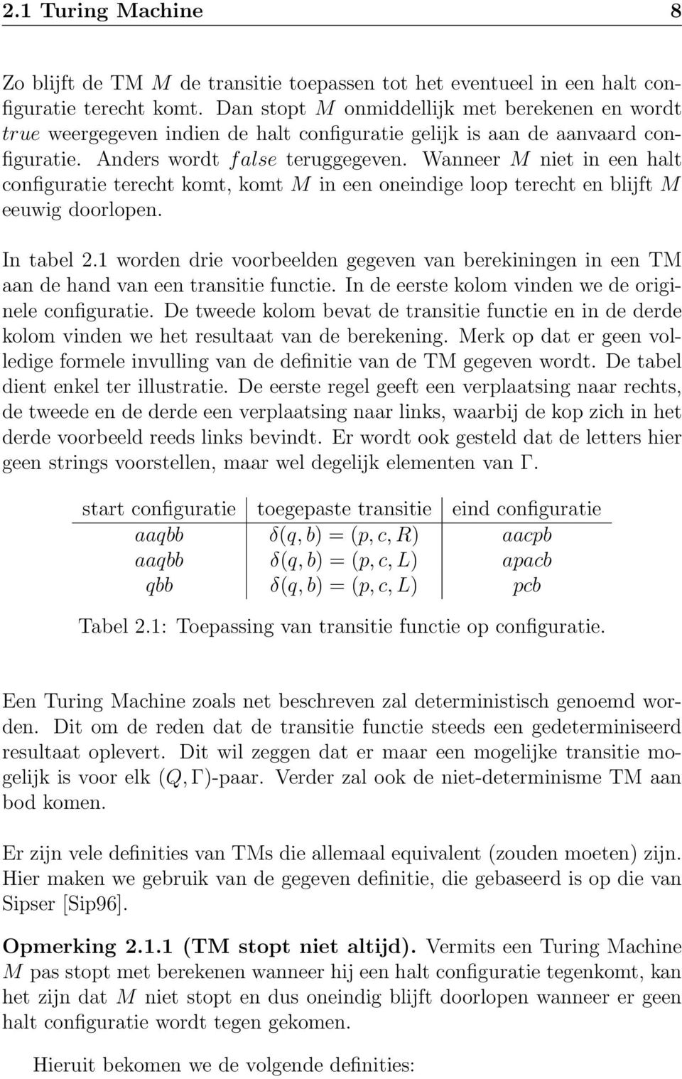 Wanneer M niet in een halt configuratie terecht komt, komt M in een oneindige loop terecht en blijft M eeuwig doorlopen. In tabel 2.