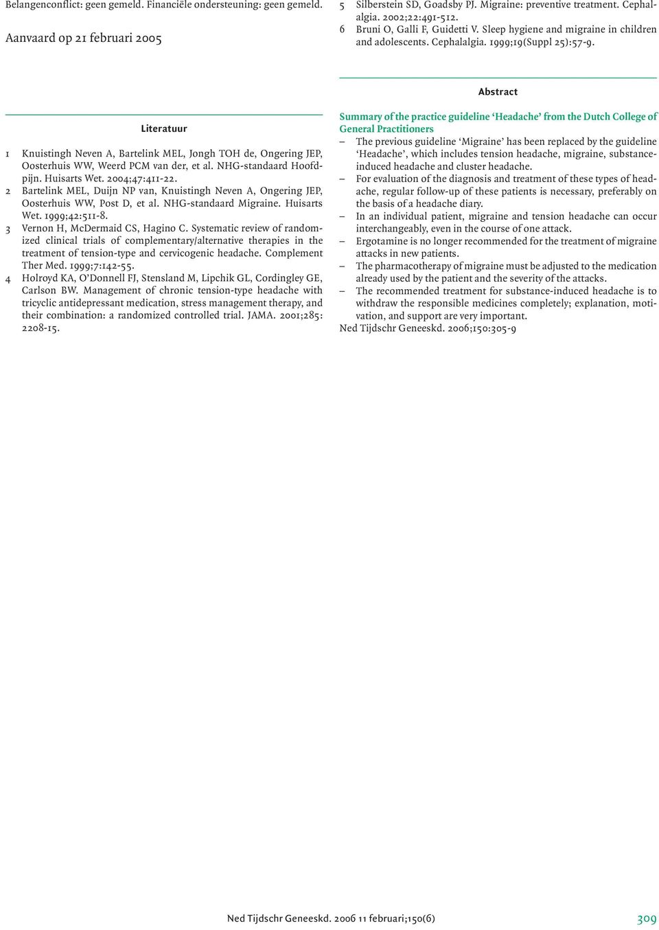 Abstract Literatuur 1 Knuistingh Neven A, Bartelink MEL, Jongh TOH de, Ongering JEP, Oosterhuis WW, Weerd PCM van der, et al. NHG-standaard Hoofdpijn. Huisarts Wet. 2004;47:411-22.