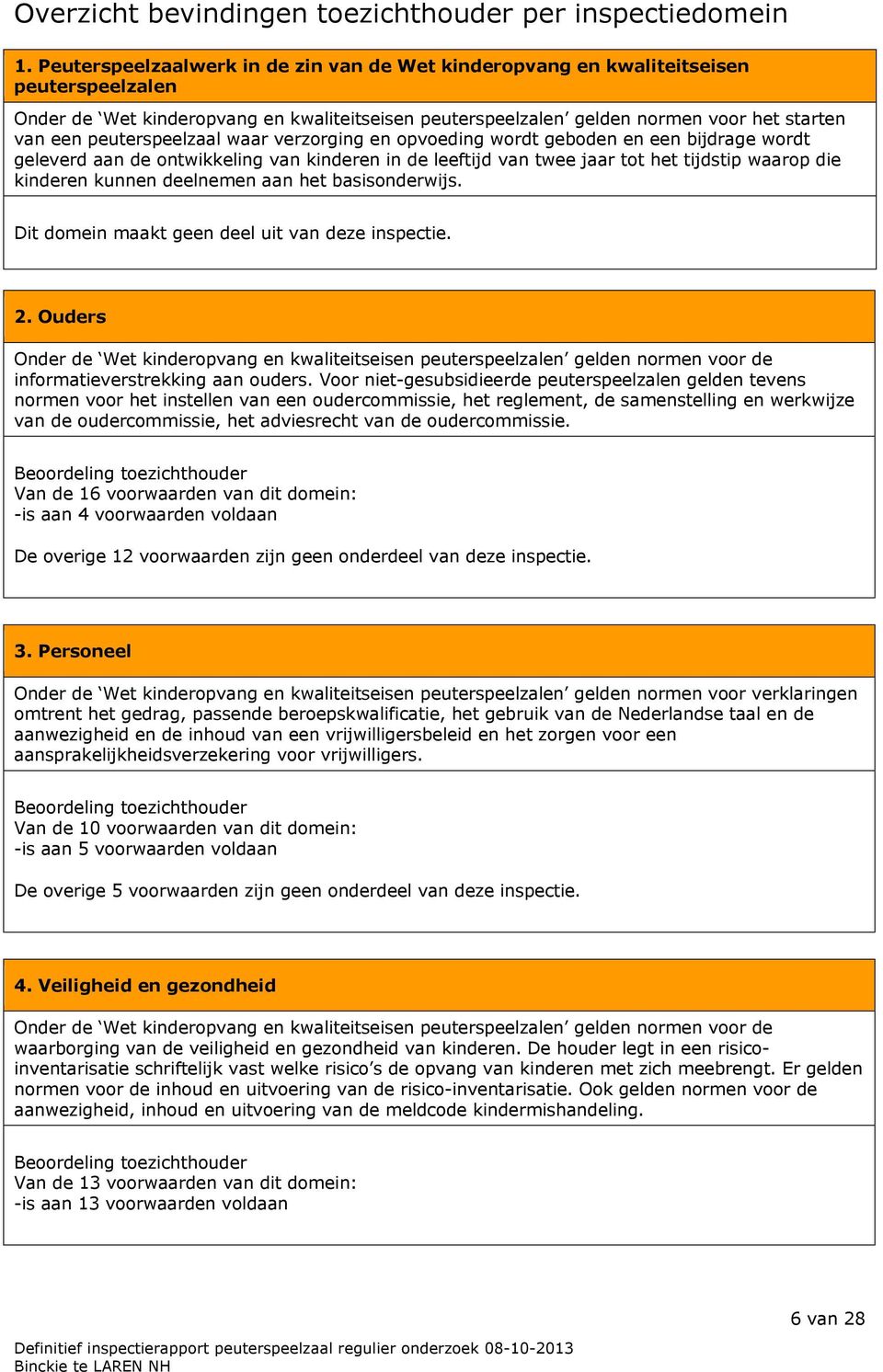 peuterspeelzaal waar verzorging en opvoeding wordt geboden en een bijdrage wordt geleverd aan de ontwikkeling van kinderen in de leeftijd van twee jaar tot het tijdstip waarop die kinderen kunnen