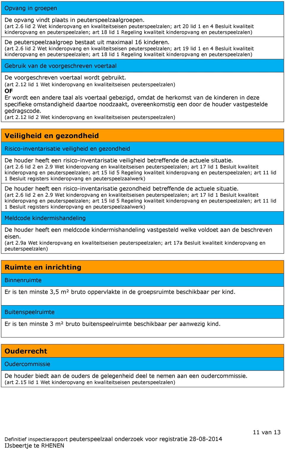 De peuterspeelzaalgroep bestaat uit maximaal 16 kinderen. (art 2.