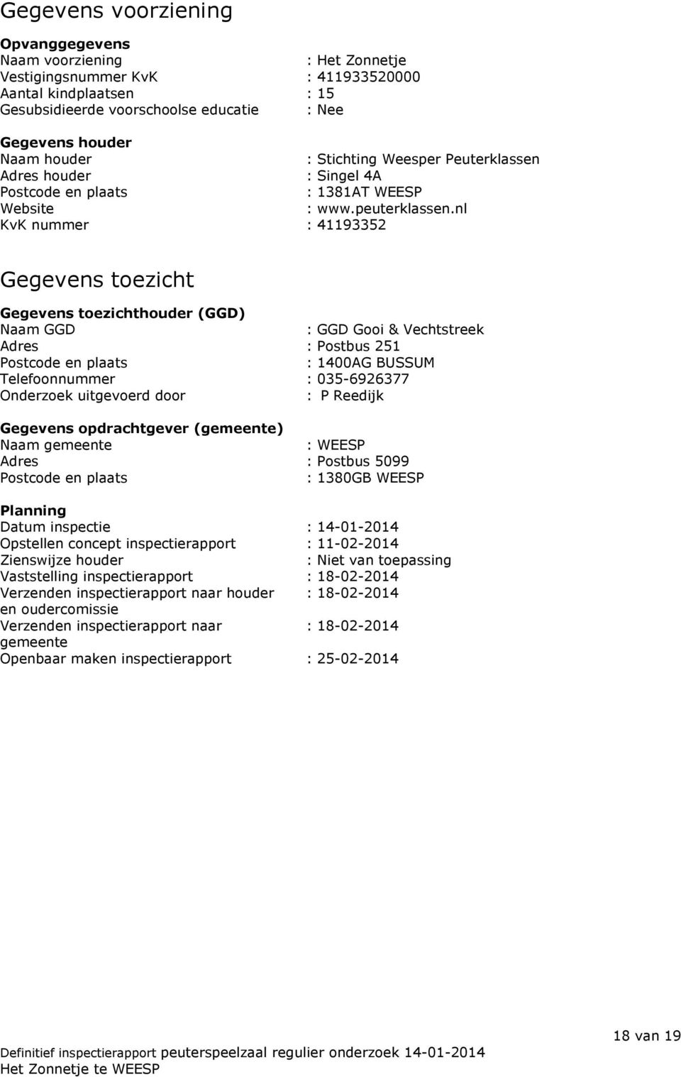 nl KvK nummer : 41193352 Gegevens toezicht Gegevens toezichthouder (GGD) Naam GGD : GGD Gooi & Vechtstreek Adres : Postbus 251 Postcode en plaats : 1400AG BUSSUM Telefoonnummer : 035-6926377