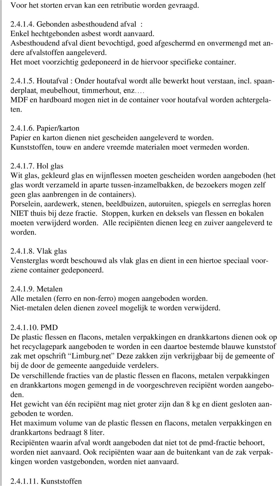 Houtafval : Onder houtafval wordt alle bewerkt hout verstaan, incl. spaanderplaat, meubelhout, timmerhout, enz. MDF en hardboard mogen niet in de container voor houtafval worden achtergelaten. 2.4.1.