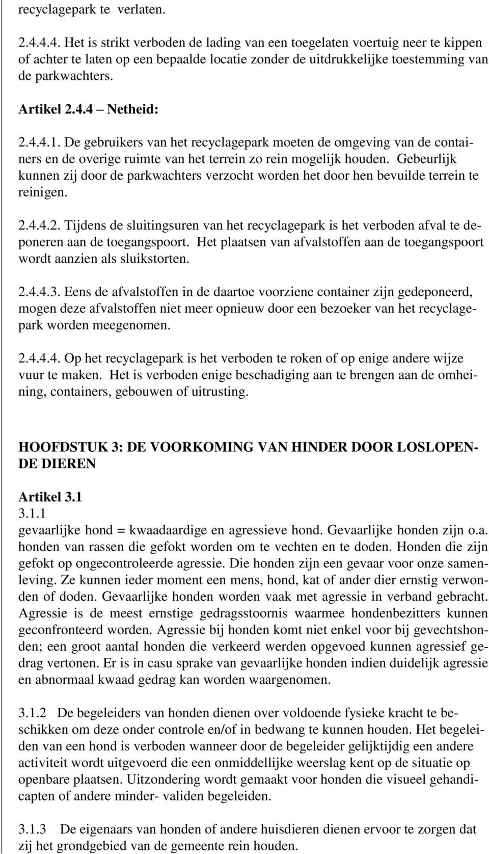 4.4.1. De gebruikers van het recyclagepark moeten de omgeving van de containers en de overige ruimte van het terrein zo rein mogelijk houden.