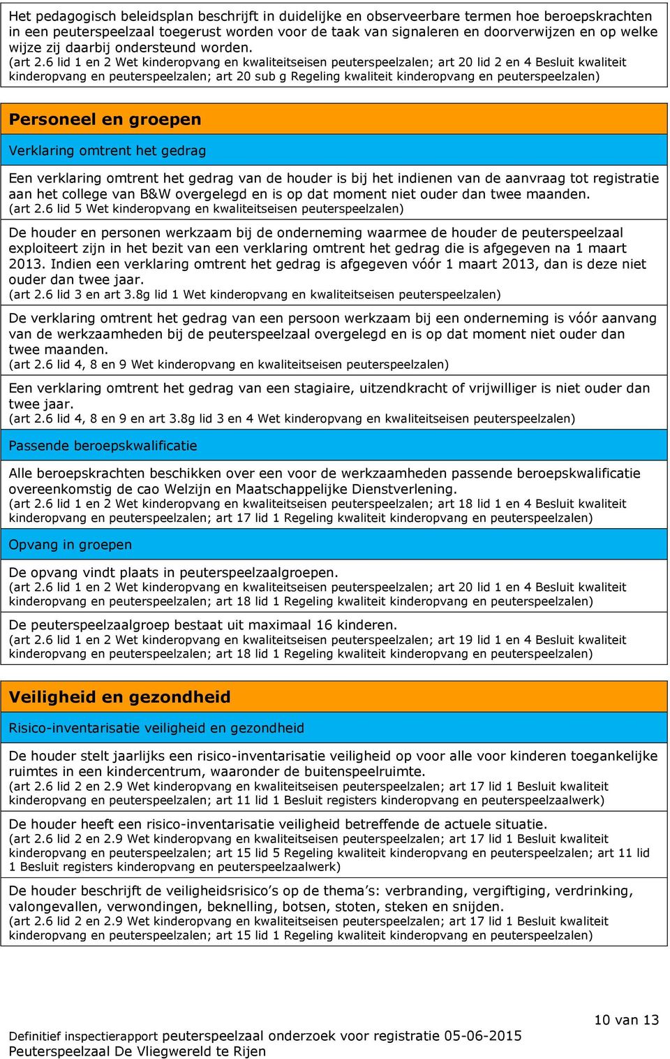 kinderopvang en peuterspeelzalen; art 20 sub g Regeling kwaliteit kinderopvang en peuterspeelzalen) Personeel en groepen Verklaring omtrent het gedrag Een verklaring omtrent het gedrag van de houder