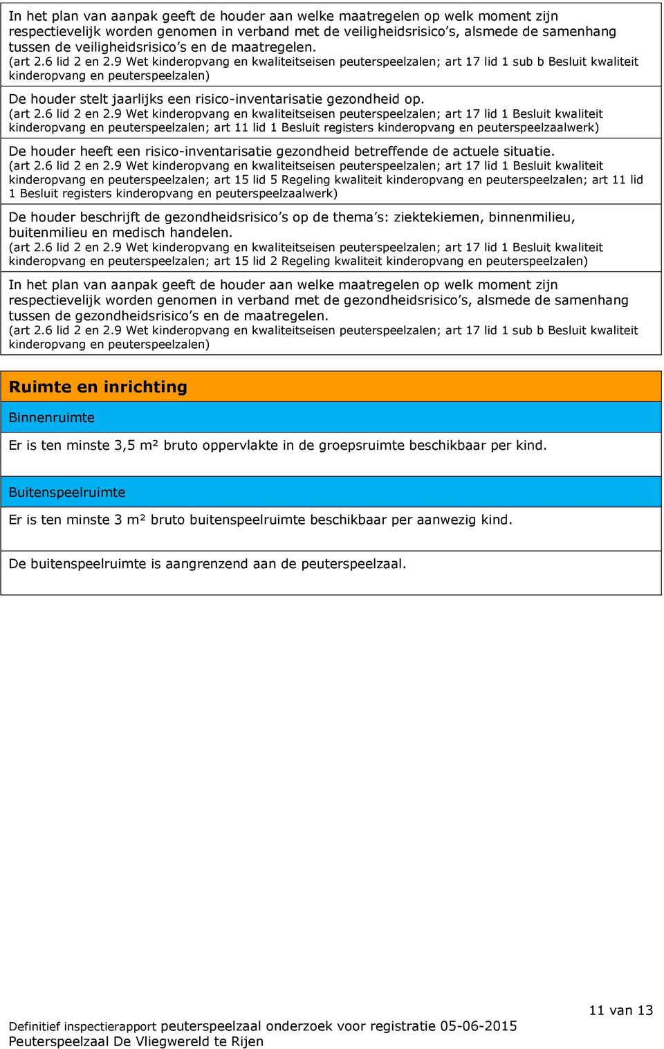 9 Wet kinderopvang en kwaliteitseisen peuterspeelzalen; art 17 lid 1 sub b Besluit kwaliteit kinderopvang en peuterspeelzalen) De houder stelt jaarlijks een risico-inventarisatie gezondheid op.