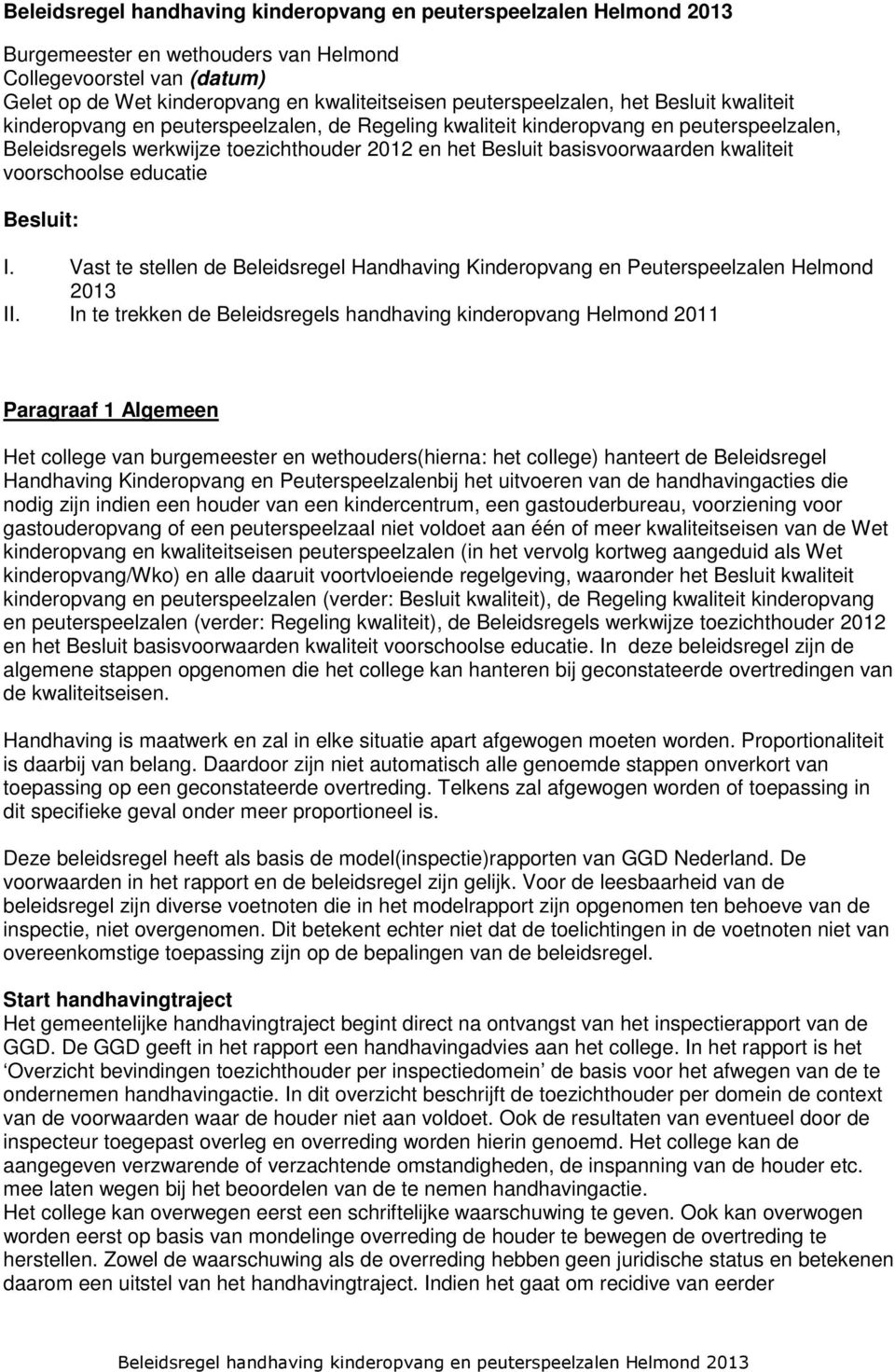 basisvoorwaarden kwaliteit voorschoolse educatie Besluit: I. Vast te stellen de Beleidsregel Handhaving Kinderopvang en Peuterspeelzalen Helmond 2013 II.