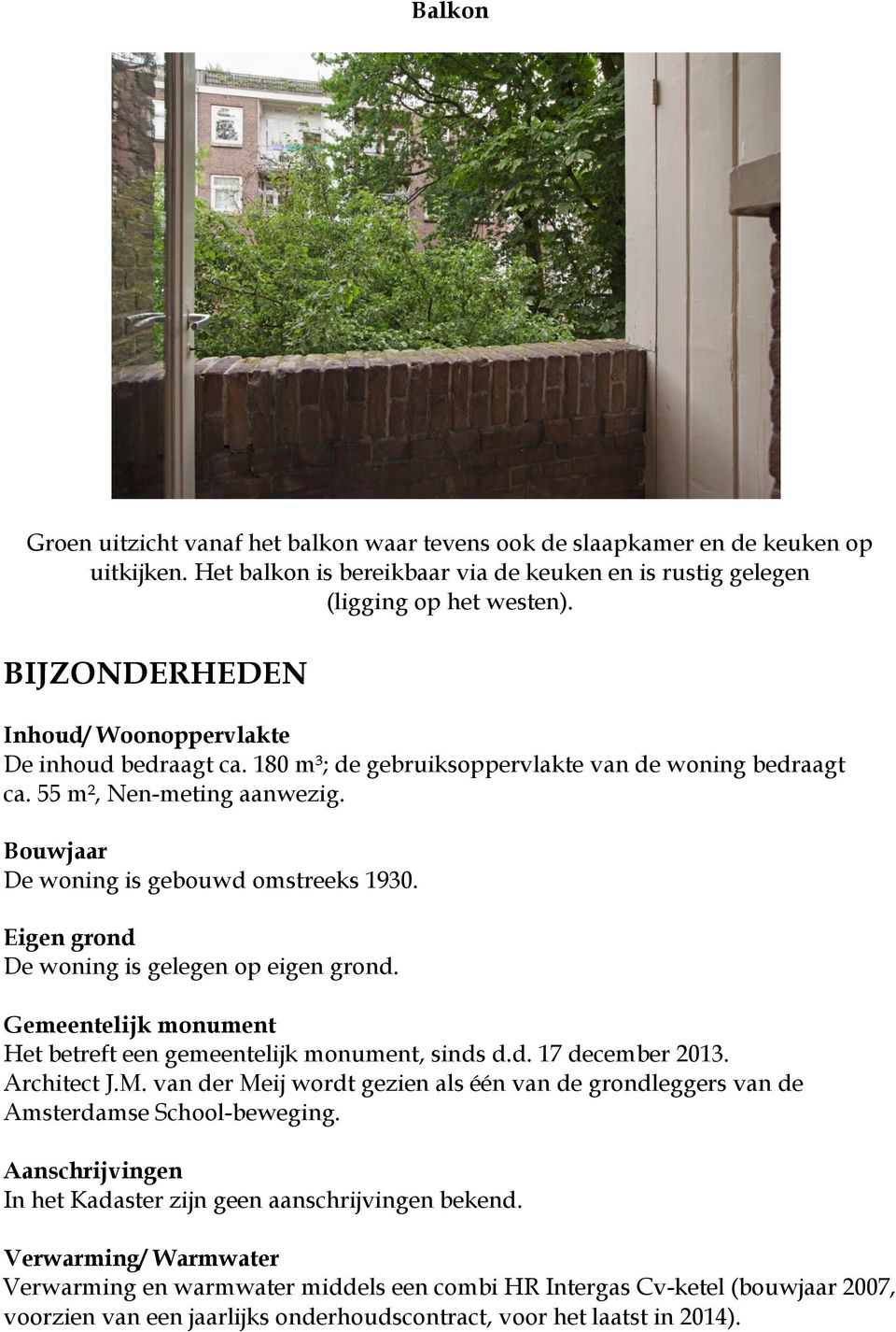 Eigen grond De woning is gelegen op eigen grond. Gemeentelijk monument Het betreft een gemeentelijk monument, sinds d.d. 17 december 2013. Architect J.M.