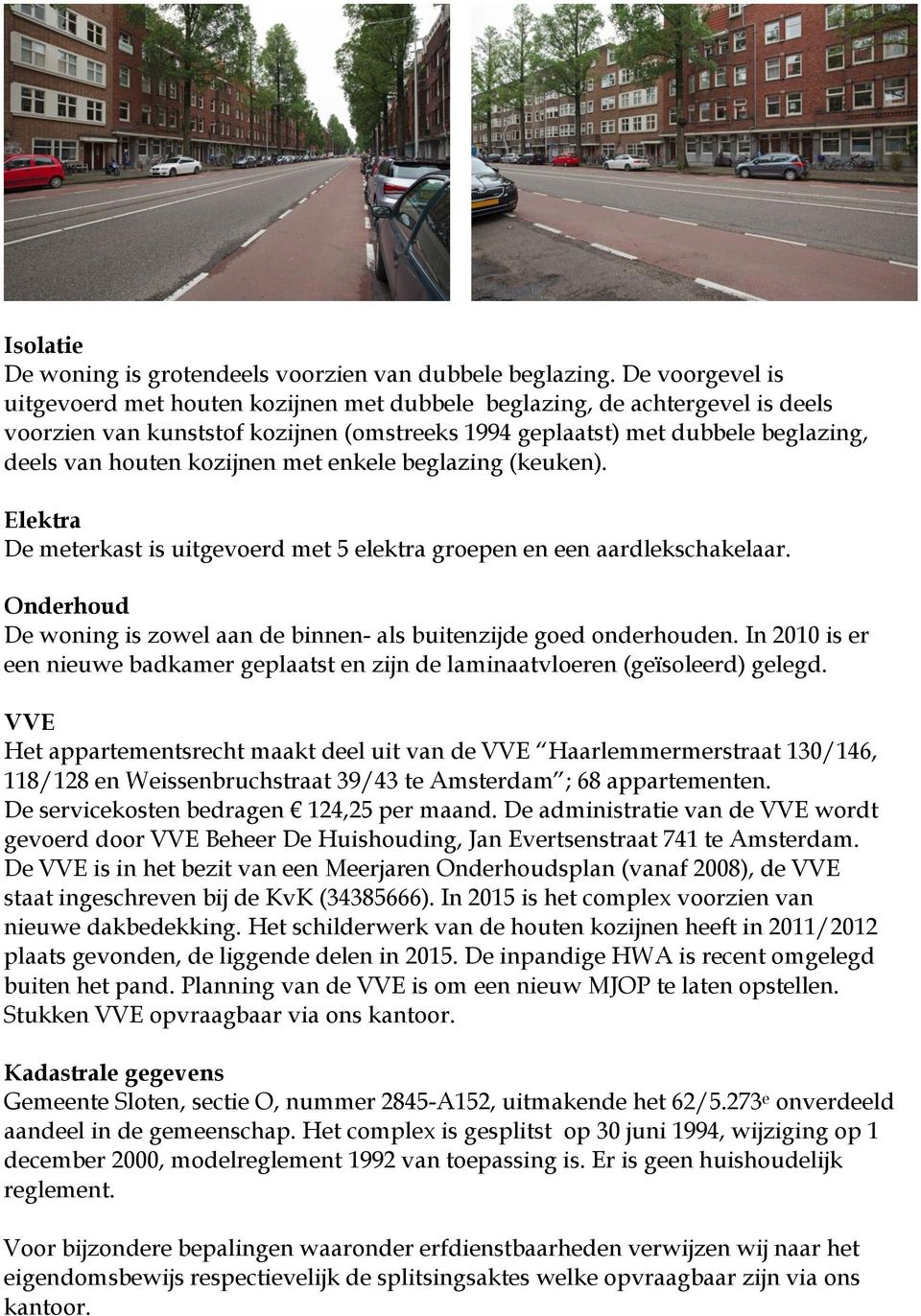 kozijnen met enkele beglazing (keuken). Elektra De meterkast is uitgevoerd met 5 elektra groepen en een aardlekschakelaar. Onderhoud De woning is zowel aan de binnen- als buitenzijde goed onderhouden.