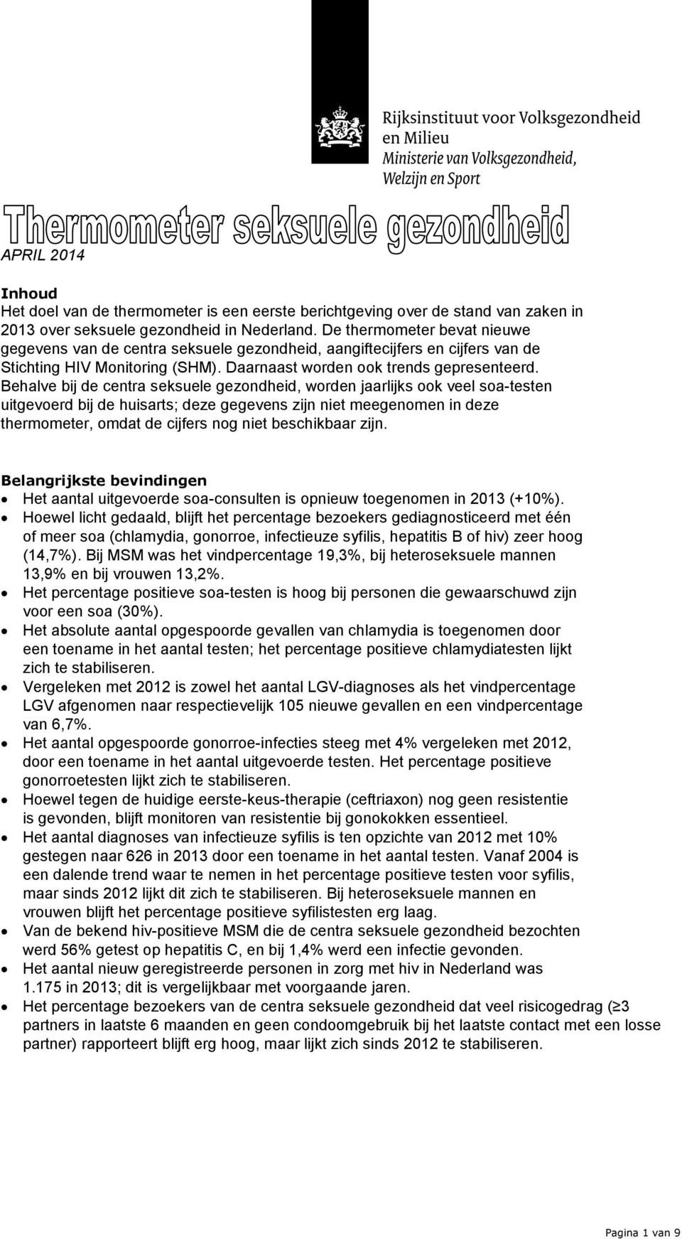 Behalve bij de centra seksuele gezondheid, worden jaarlijks ook veel soa-testen uitgevoerd bij de huisarts; deze gegevens zijn niet meegenomen in deze thermometer, omdat de cijfers nog niet