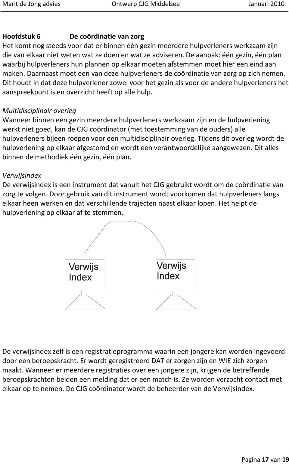 Daarnaast moet een van deze hulpverleners de coördinatie van zorg op zich nemen.