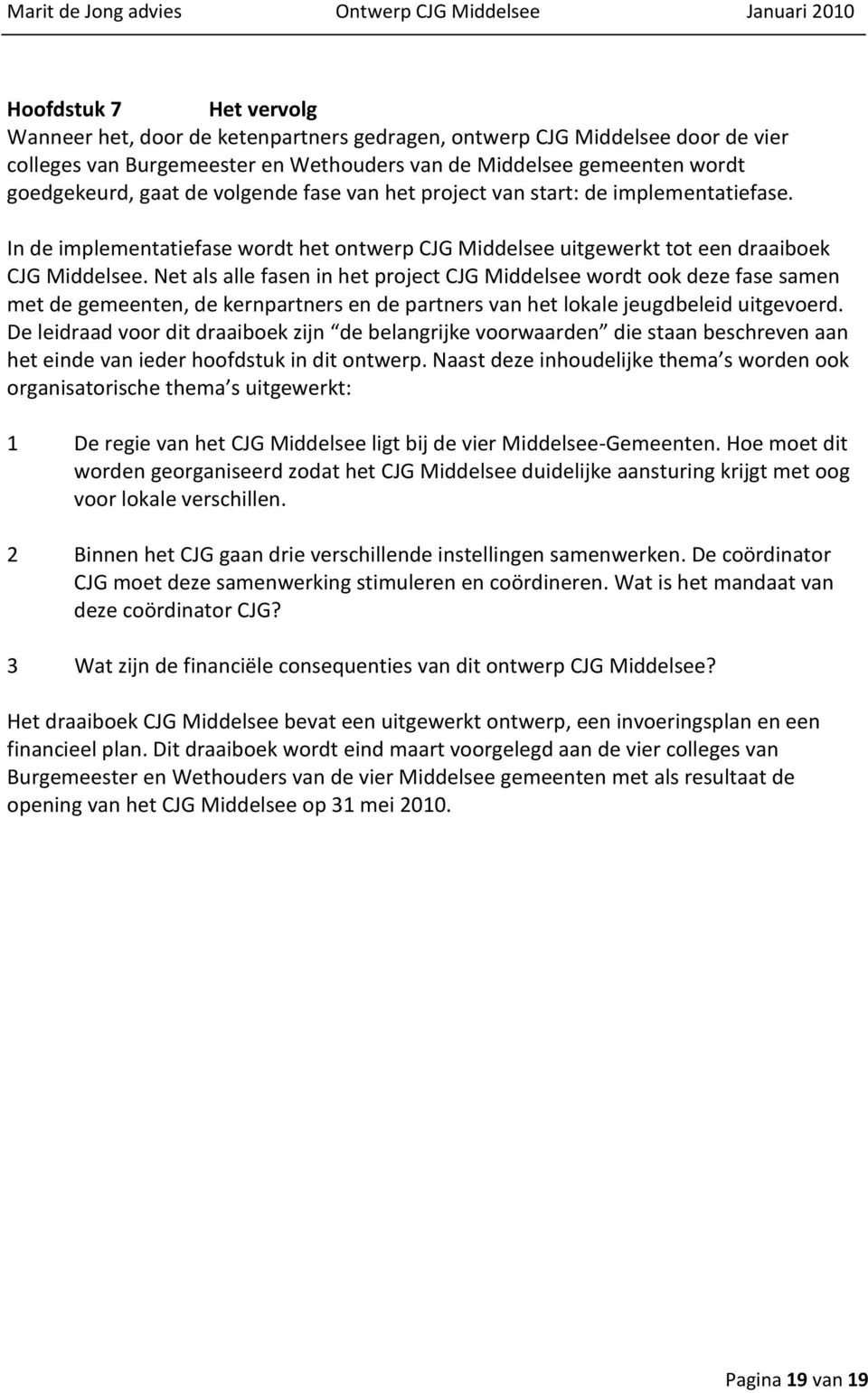 Net als alle fasen in het project CJG Middelsee wordt ook deze fase samen met de gemeenten, de kernpartners en de partners van het lokale jeugdbeleid uitgevoerd.