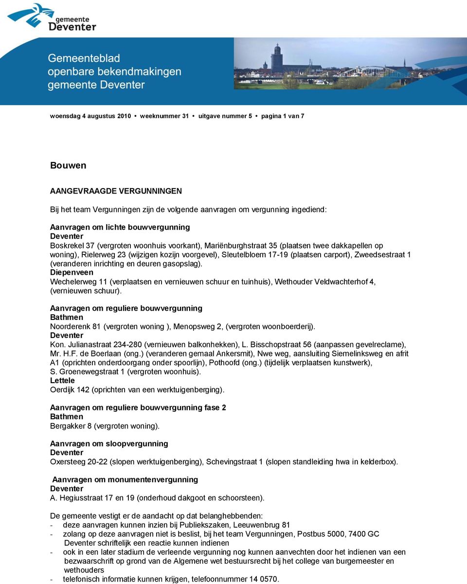 carport), Zweedsestraat 1 (veranderen inrichting en deuren gasopslag). Diepenveen Wechelerweg 11 (verplaatsen en vernieuwen schuur en tuinhuis), Wethouder Veldwachterhof 4, (vernieuwen schuur).