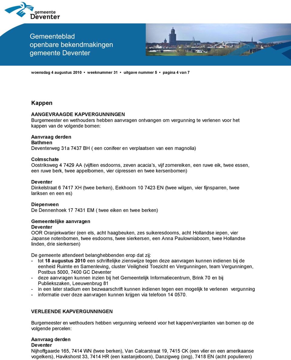 ruwe eik, twee essen, een ruwe berk, twee appelbomen, vier cipressen en twee kersenbomen) Dinkelstraat 6 7417 XH (twee berken), Eekhoorn 10 7423 EN (twee wilgen, vier fijnsparren, twee lariksen en