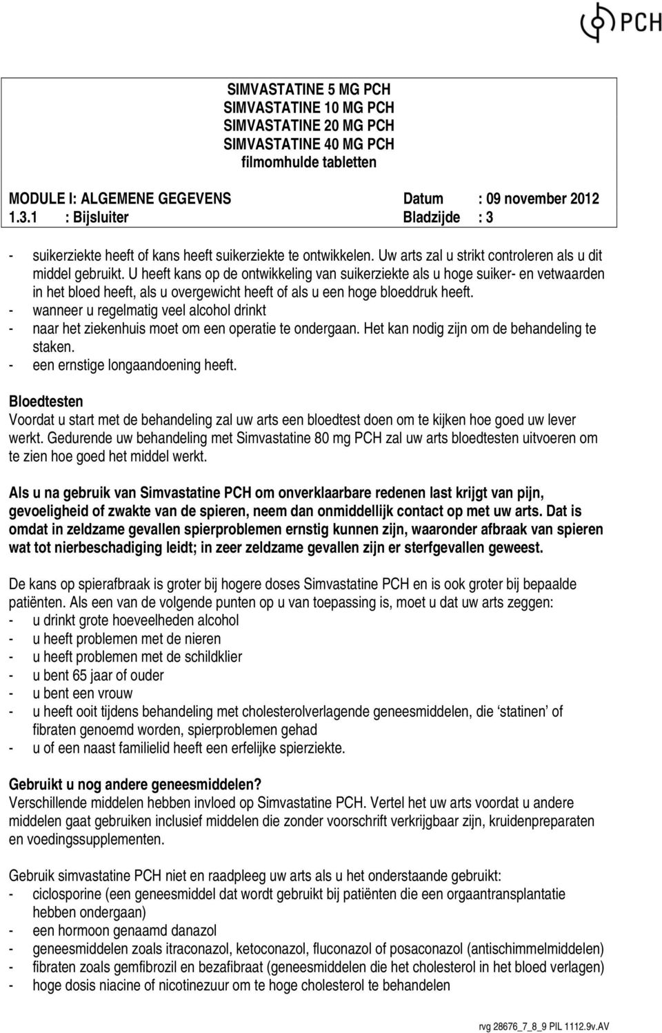 - wanneer u regelmatig veel alcohol drinkt - naar het ziekenhuis moet om een operatie te ondergaan. Het kan nodig zijn om de behandeling te staken. - een ernstige longaandoening heeft.