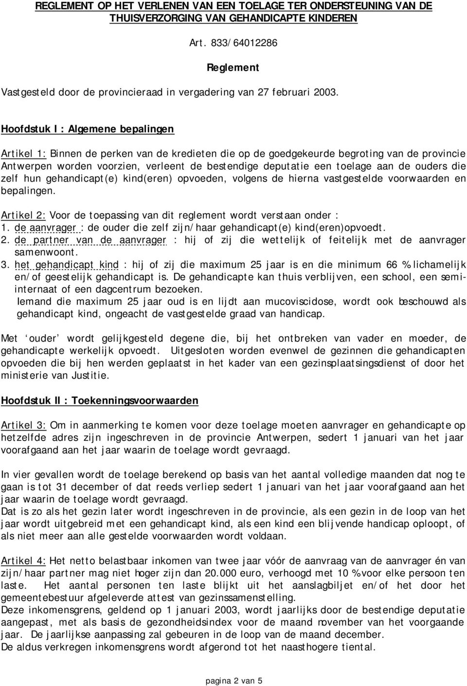 Hoofdstuk I : Algemene bepalingen Artikel 1: Binnen de perken van de kredieten die op de goedgekeurde begroting van de provincie Antwerpen worden voorzien, verleent de bestendige deputatie een