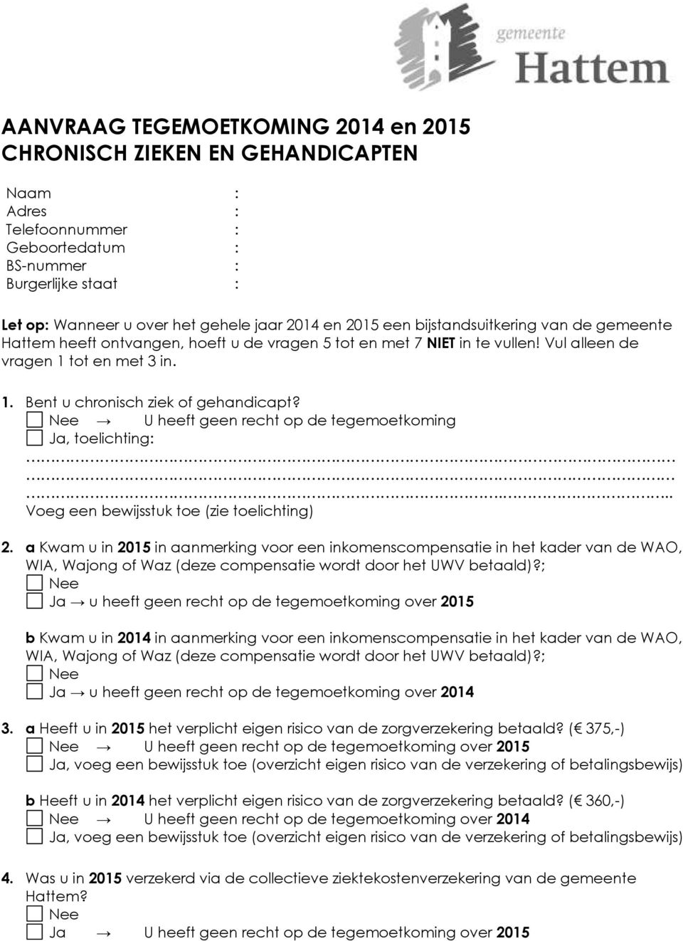 U heeft geen recht op de tegemoetkoming Ja, toelichting:... Voeg een bewijsstuk toe (zie toelichting) 2.