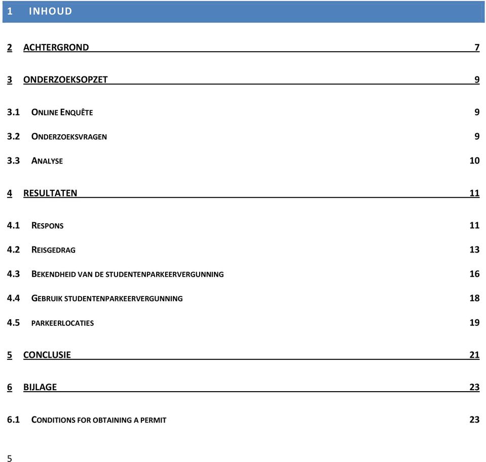 2 REISGEDRAG 13 4.3 BEKENDHEID VAN DE STUDENTENPARKEERVERGUNNING 16 4.