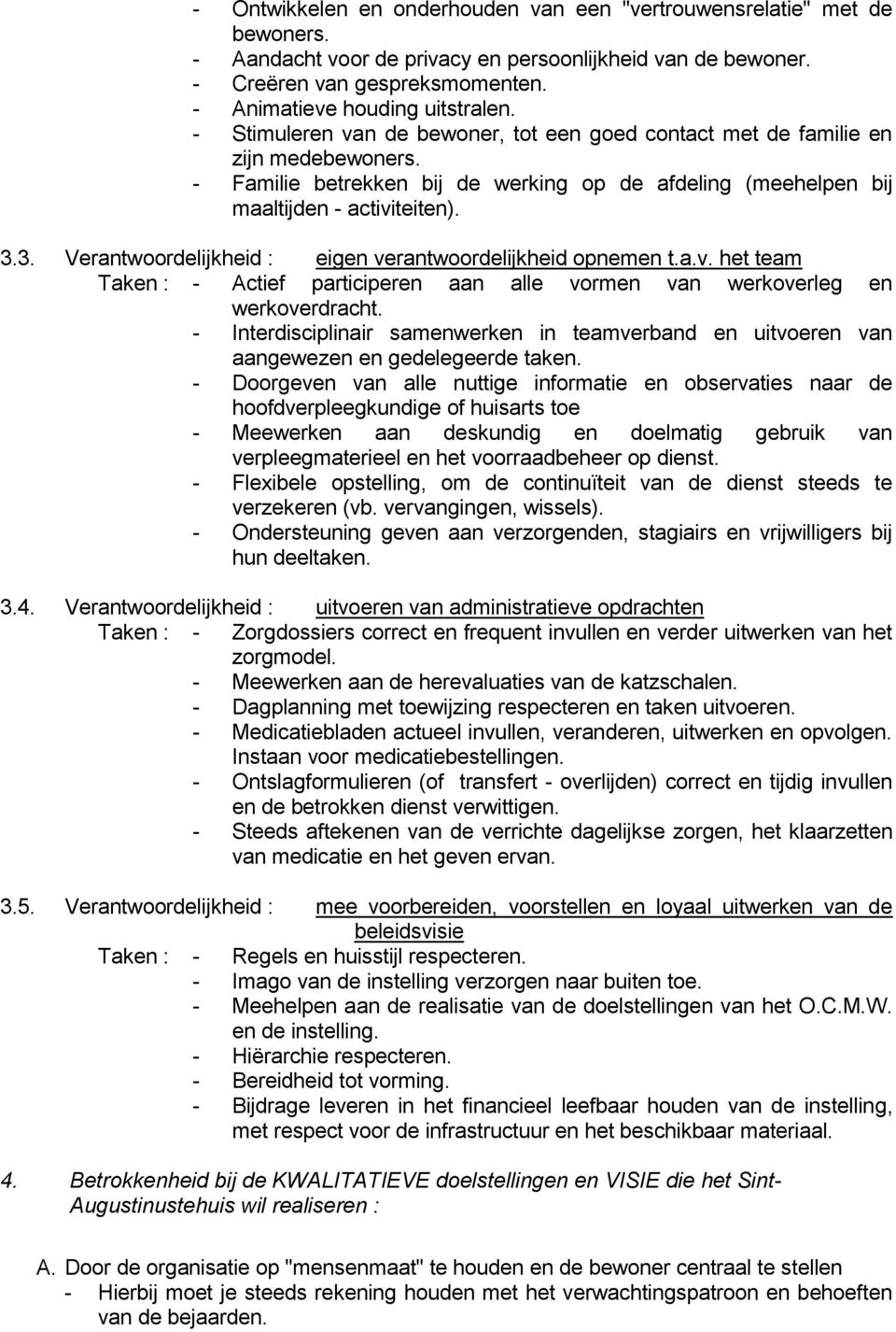 3. Verantwoordelijkheid : eigen verantwoordelijkheid opnemen t.a.v. het team Taken : - Actief participeren aan alle vormen van werkoverleg en werkoverdracht.